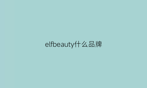 elfbeauty什么品牌(elfbeauty说明书)