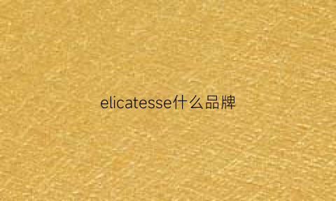 elicatesse什么品牌(elishacoy这个牌子怎么样)