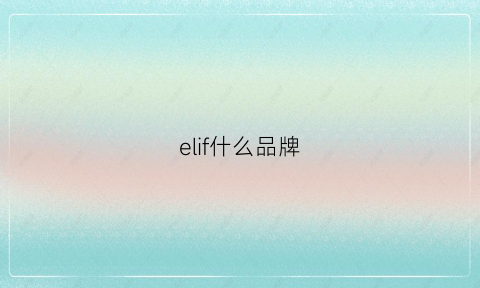 elif什么品牌(ellf是什么牌子)