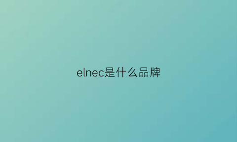 elnec是什么品牌(eln是什么牌子的中文)