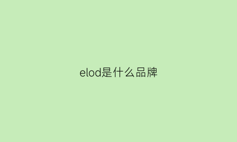 elod是什么品牌(elkwoods是什么牌子)