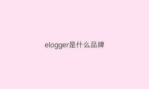 elogger是什么品牌(elogio是什么品牌)