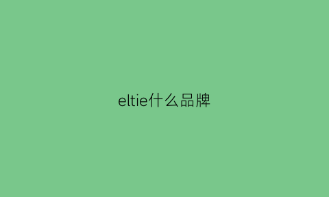 eltie什么品牌(eltle什么品牌)