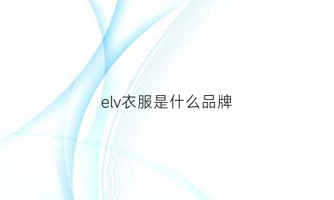 elv衣服是什么品牌(elva是什么品牌衣服中文名)