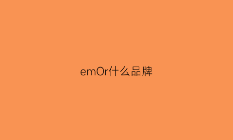 emOr什么品牌(emedo是什么品牌)