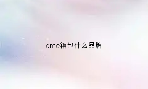 eme箱包什么品牌(eme旅行箱什么牌子)