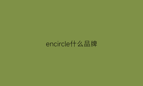 encircle什么品牌(circles是什么牌子)