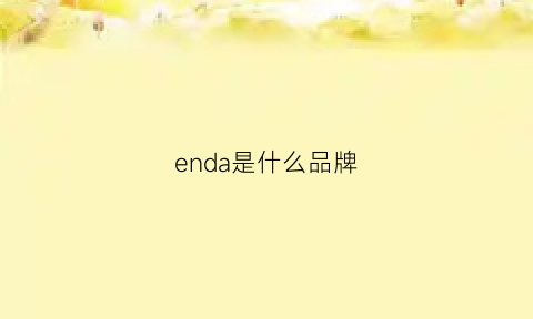 enda是什么品牌(ender是什么牌子)