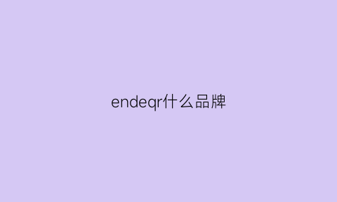 endeqr什么品牌(endurance是什么牌子)