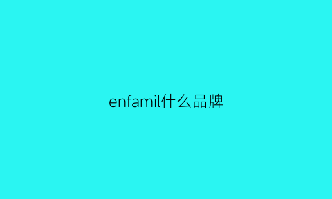 enfamil什么品牌(enfance是法国的牌子吗)