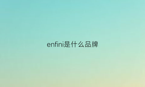 enfini是什么品牌(enn是什么牌子)