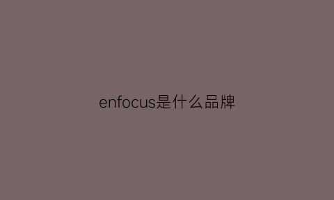 enfocus是什么品牌(lnfocus是什么牌子)