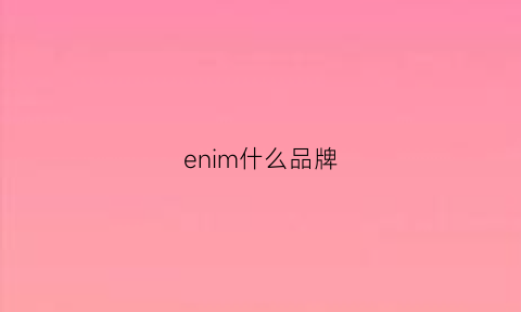 enim什么品牌(enxen什么品牌)