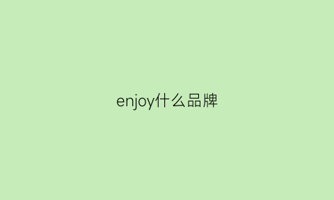 enjoy什么品牌(watenjoy什么品牌)