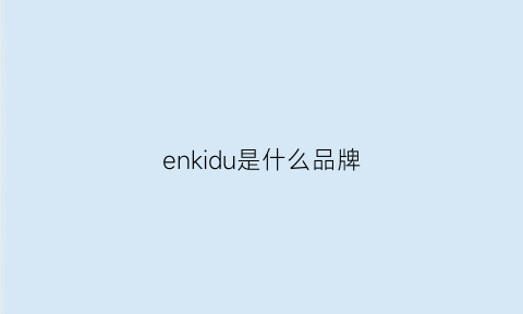 enkidu是什么品牌(enniu是什么品牌)