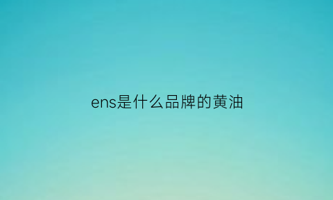 ens是什么品牌的黄油(ens官方网站)