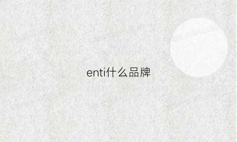 enti什么品牌(entunei什么牌子)