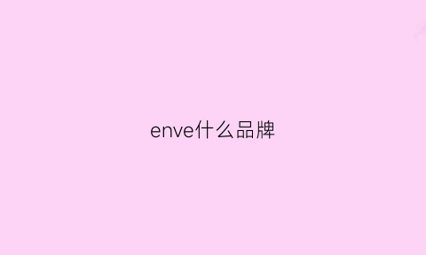 enve什么品牌(ene是什么品牌)