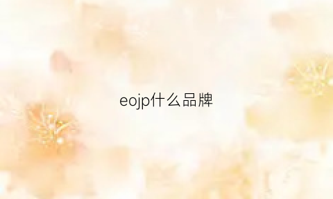 eojp什么品牌(ejojne什么品牌)