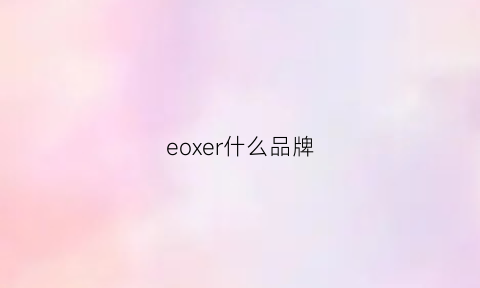 eoxer什么品牌(eoro什么牌子)