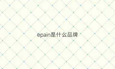 epain是什么品牌(epa是什么牌子)