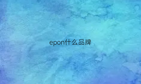 epon什么品牌(epononu是什么东西)