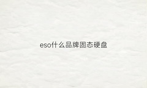 eso什么品牌固态硬盘(essd和ssd)