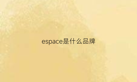 espace是什么品牌(espace是什么车哪国)