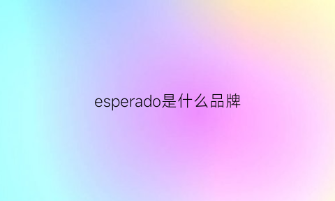 esperado是什么品牌(espoir是什么牌子)