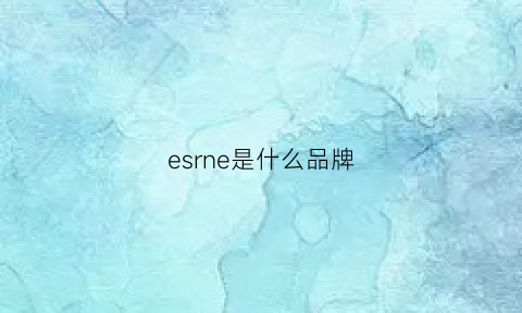 esrne是什么品牌(een是什么牌子)