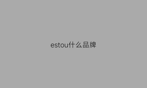 estou什么品牌(estate什么品牌)