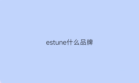 estune什么品牌(estyle什么品牌)