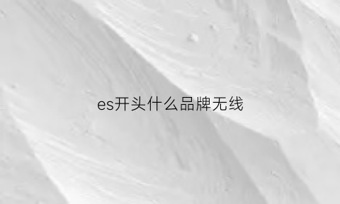 es开头什么品牌无线