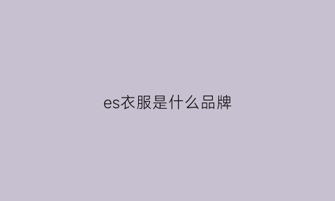 es衣服是什么品牌(bv服装是什么牌子)