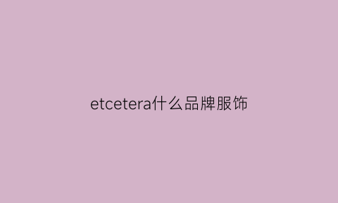 etcetera什么品牌服饰