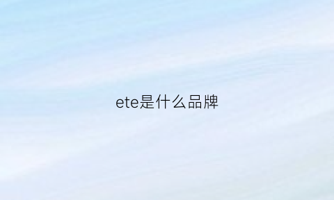 ete是什么品牌