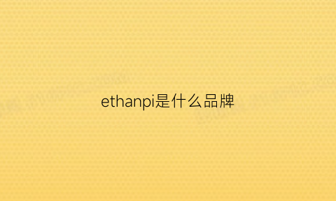 ethanpi是什么品牌