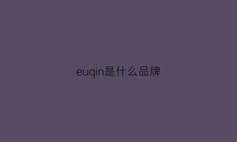 euqin是什么品牌(eu是哪个牌子的)