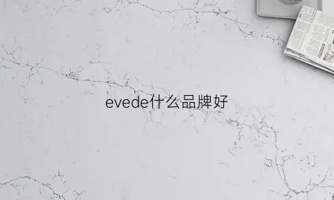 evede什么品牌好(evh品牌)