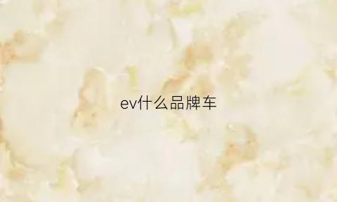 ev什么品牌车(ev是什么牌子)