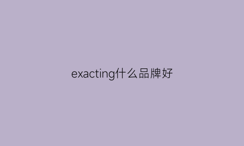 exacting什么品牌好