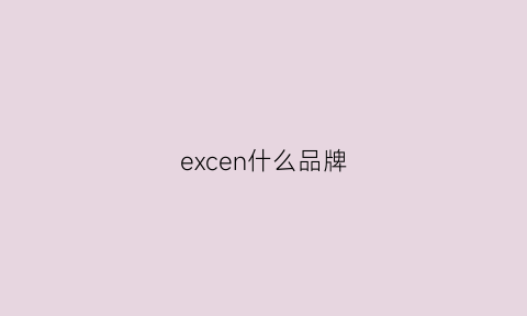 excen什么品牌(excedia什么牌子)