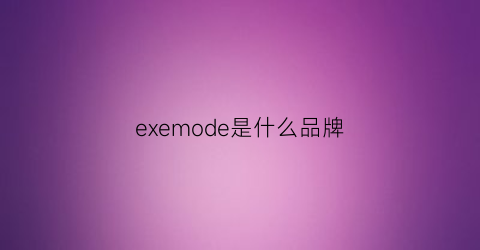 exemode是什么品牌(exeeo是什么牌子)