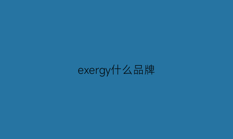 exergy什么品牌(exergen什么牌子)