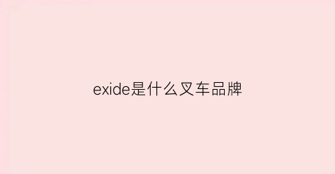 exide是什么叉车品牌(detrnk什么牌子叉车)