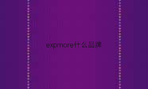 expmore什么品牌(exmol是什么品牌)