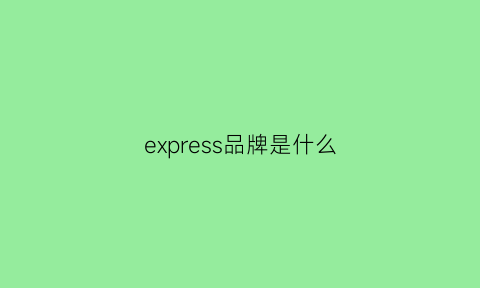 express品牌是什么(express品牌是什么牌子)