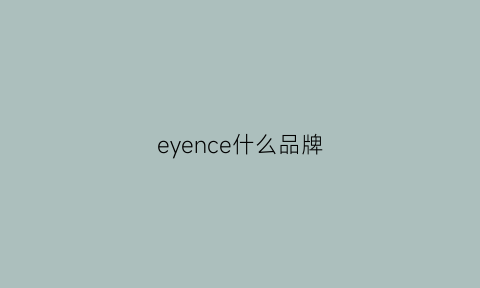 eyence什么品牌(eye什么牌子)