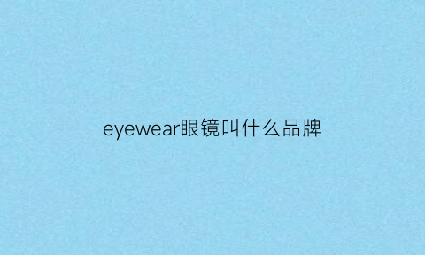 eyewear眼镜叫什么品牌