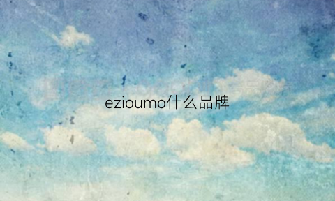 ezioumo什么品牌(eziouomo是什么品牌)